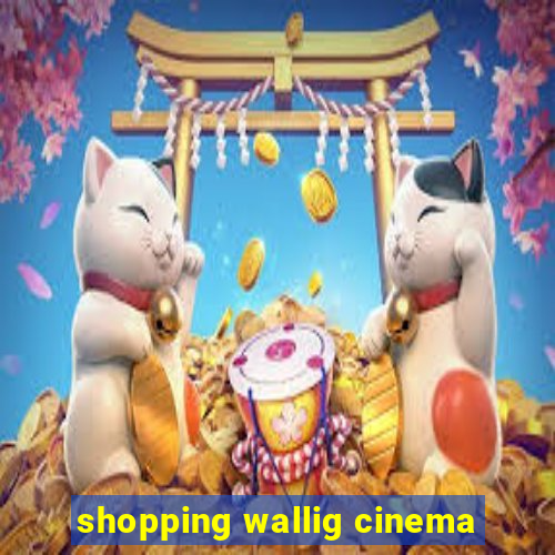 shopping wallig cinema